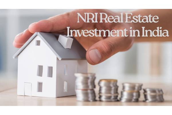 NRI Real Estate Investment in India: A Comprehensive Guide