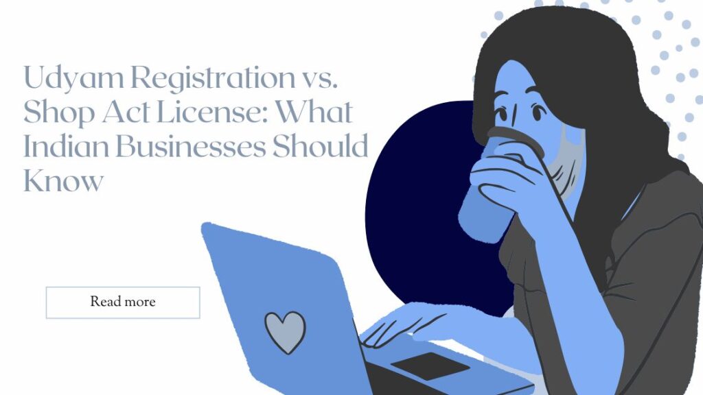 Udyam Registration vs. Shop Act License What Indian Businesses Should Know